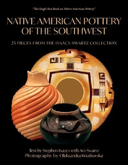 Native American Pottery of the Southwest: 25 Pieces from the Isaacs-Swartz Collection by Stephen Isaacs, Ava Swartz, Kviatkovska