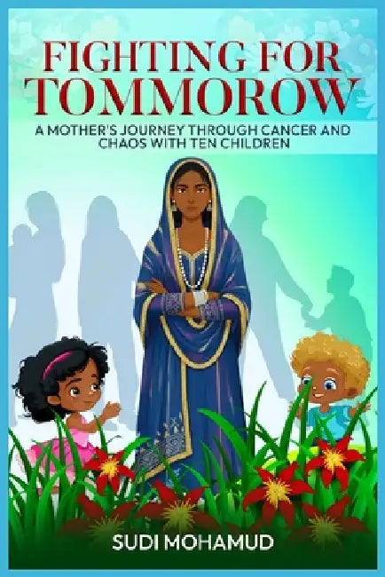 Fighting for Tomorrow: A Mother's Journey Through Cancer and Chaos with Ten Children by Sudi Mohamud