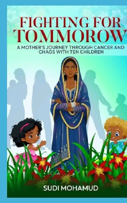 Fighting for Tomorrow: A Mother's Journey Through Cancer and Chaos with Ten Children by Sudi Mohamud