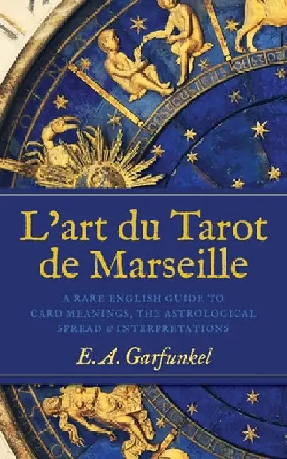 L'art du Tarot de Marseille: A Rare English Guide to Card Meanings, the Astrological Spread, and Interpretations by Elizabeth A. Garfunkel, Yoav Ben-Dov