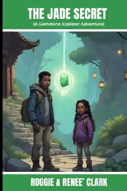 The Jade Secret (A Gemstone Explorer Adventure): A Science Fiction Adventure for Kids About Jade, Courage, and Doing What Is Right by Roggie Clark, Renee' Clark