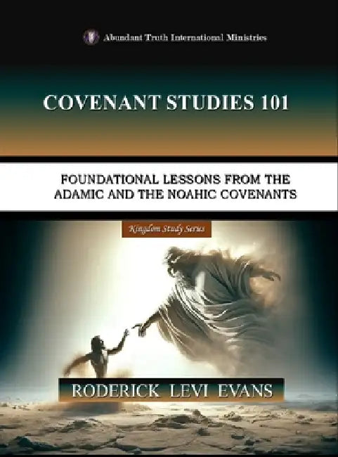 Covenant Studies 101: Foundational Lessons from the Adamic and the Noahic Covenants by Roderick Levi Evans