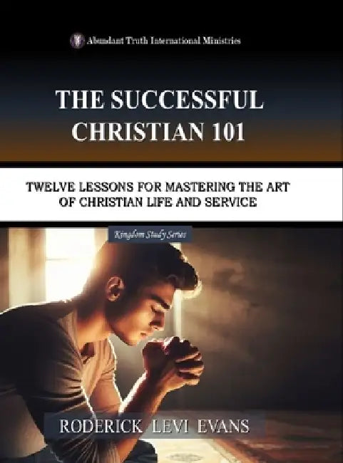 The Successful Christian 101: Twelve Lessons for Mastering the Art of Christian Life and Service by Roderick Levi Evans