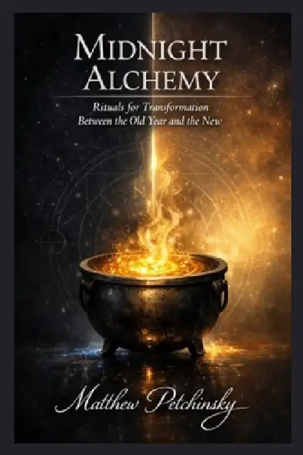 Midnight Alchemy: Rituals for Transformation Between the Old Year and the New by Matthew Petchinsky