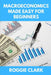 Macroeconomics Made Easy For Beginners: A Practical Guide to Economic Cycles, Inflation, Policy, Trade, and the Big Picture Economy by Roggie Clark, Raj Clark