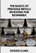 The Basics of Precious Metals Investing for Beginners: How to Invest in Gold, Silver, Platinum, and Palladium for Long-Term Wealth by Roggie Clark, Raj Clark