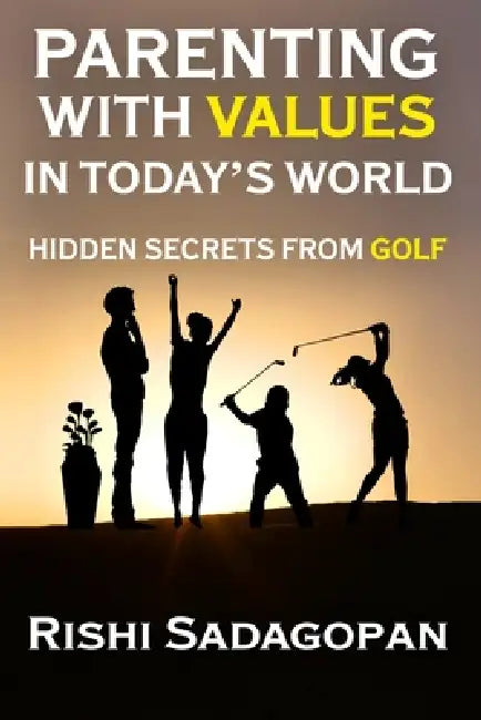 Parenting with Values in Today's World: Hidden Secrets from Golf by Rishi Sadagopan
