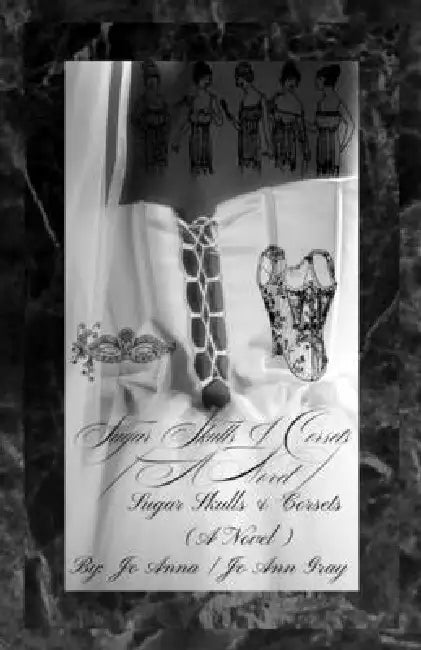 Sugar Skulls & Corsets (A Novel) by Jo Anna, Jo Ann Gray