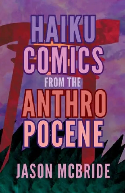 Haiku Comics from the Anthropocene by Jason McBride