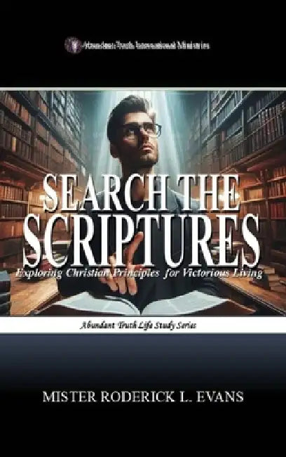 Search the Scriptures: Exploring Christian Principles for Victorious Living by Mister Roderick L. Evans