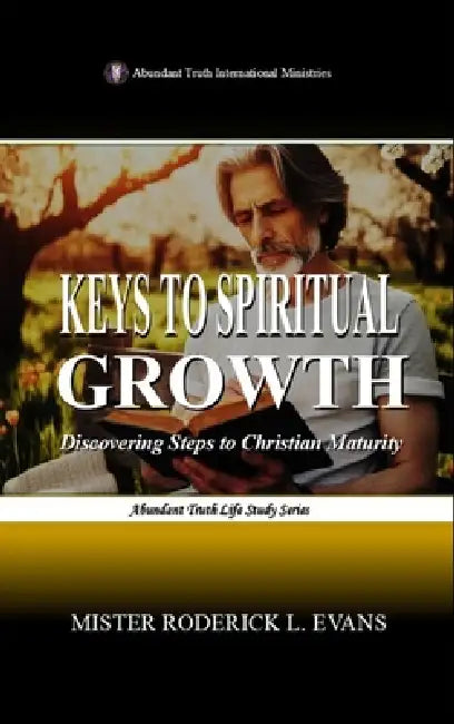 Keys to Spiritual Growth: Discovering Steps to Christian Maturity by Mister Roderick L. Evans
