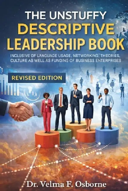 The Unstuffy Descriptive Leadership Book: Inclusive of Language Usage, Networking, Theories, Culture as well as Funding of Business Enterprises by Velma F. Osborne