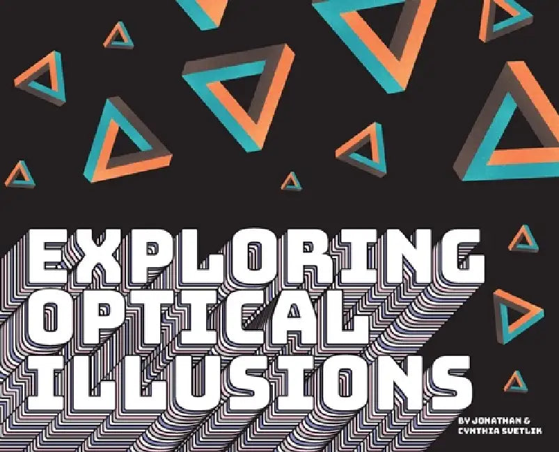 Exploring Optical Illusions by Jonathan Svetlik, Cynthia Svetlik