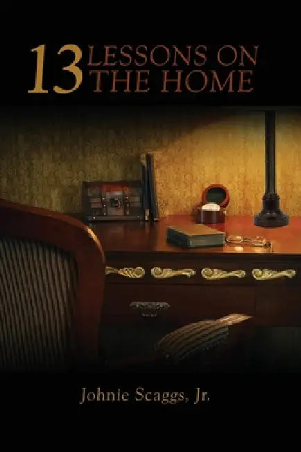 13 Lessons on the Home by Johnie Scaggs