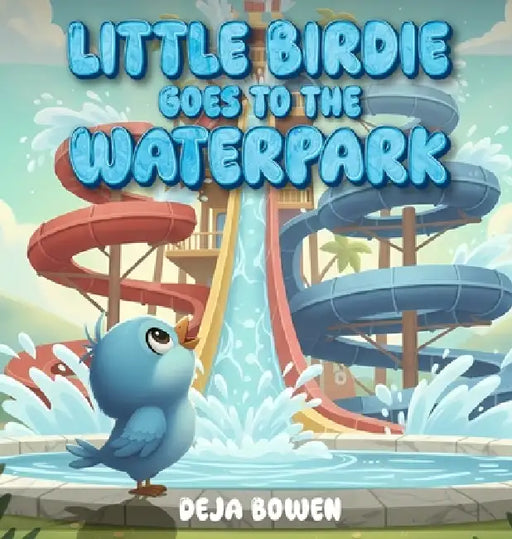 Little Birdie Goes to the Waterpark by Deja Bowen
