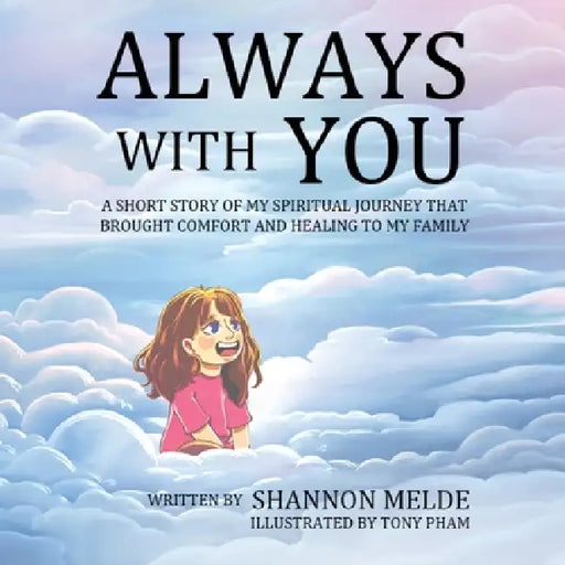 Always With You - A Short Story of My Spiritual Journey That Brought Help and Healing to My Family by Shannon Melde, Tony Pham