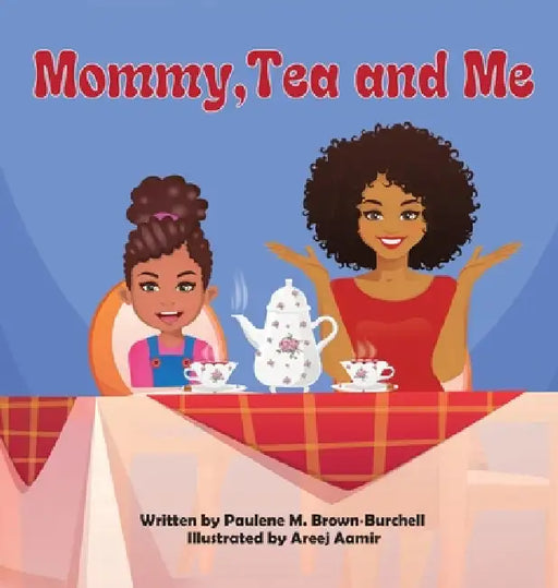 Mommy, Tea and Me by Paulene M. Brown-Burchell