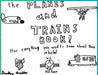 The Planes and Trains Book! by Bradley Scudder