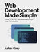 Web Development Made Simple: Master HTML, CSS, and JavaScript to Build Your First Websites by Asher Grey