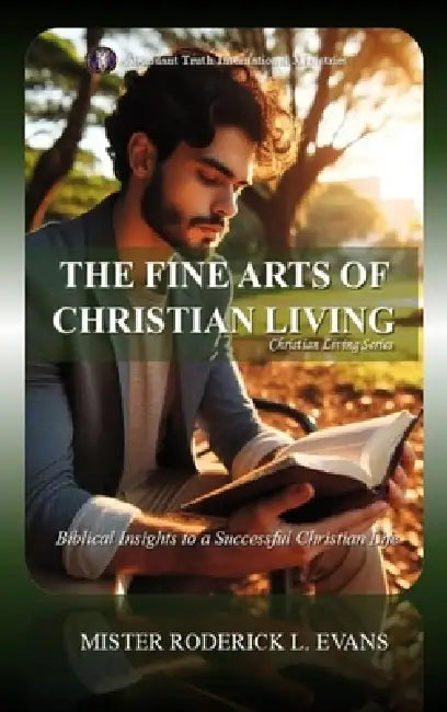 The Fine Arts of Christian Living: Biblical Insights to a Successful Christian Life by Mister Roderick L. Evans