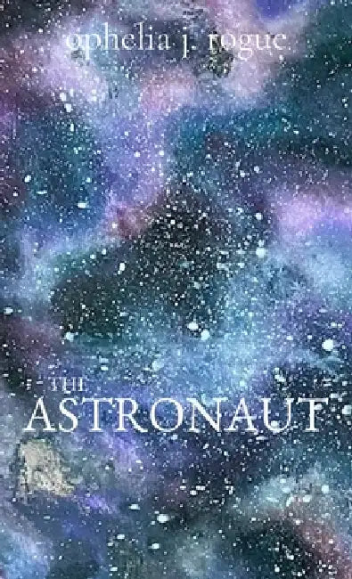 The Astronaut by Ophelia J. Rogue