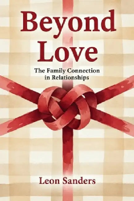 Beyond Love: The Family Connection in Relationships by Leon Sanders