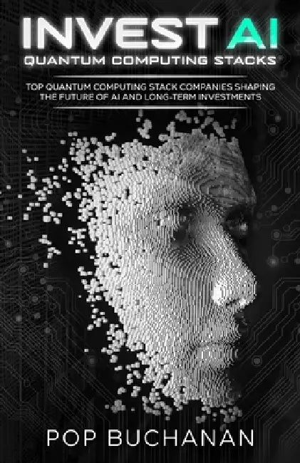 Invest AI Quantum Computing Stacks: Top Quantum Computing Stack Companies Shaping the Future of AI and Long-Term Investments by Pop Buchanan