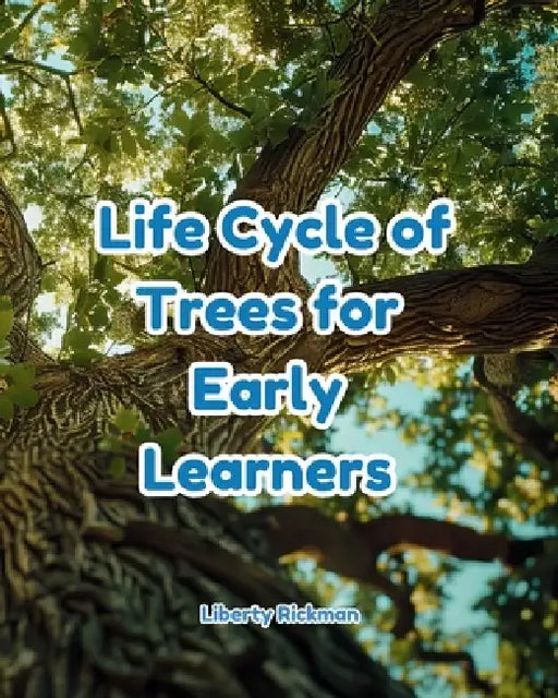 Life cycles of Trees for Early Learners by Liberty Rickman