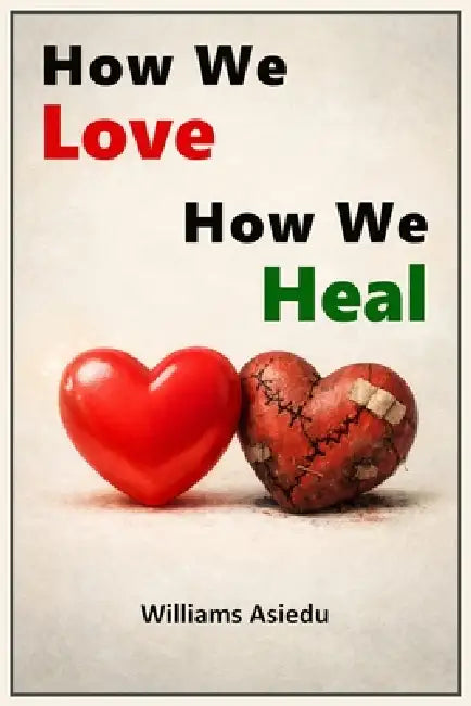How We Love, How We Heal by Williams Asiedu
