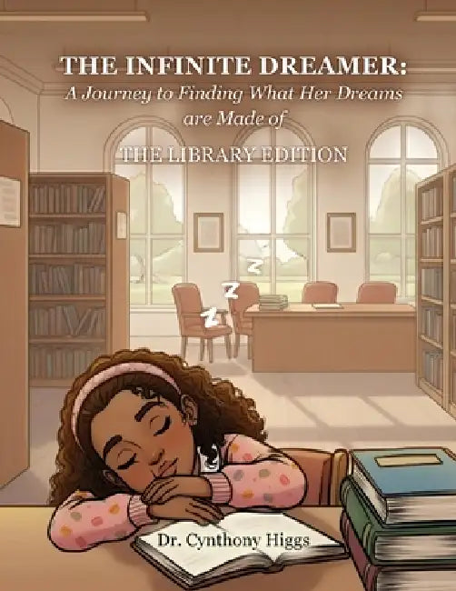 The Infinite Dreamer: A Journey to Finding What Her Dreams Are Made of: The Library Edition by Cynthony Higgs