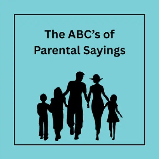 The ABC's of Parental Sayings by Mikayla Williams