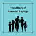 The ABC's of Parental Sayings by Mikayla Williams