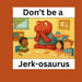 Don't be a Jerk-osaurus by Mikayla Grace Williams