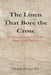 The Linen That Bore the Cross: The Shroud of Turin and the Physical Evidence of the Crucifixion by Daniel Alexander