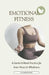 Emotional Fitness: A Gentle 8-Week Practice for Inner Peace & Wholeness by Alfreda Downie