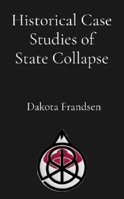 Historical Case Studies of State Collapse: Academic Warning Report by Dakota Frandsen