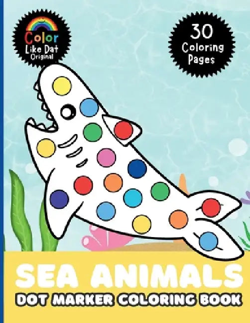 Sea Animals Dot Marker Coloring Book: For Kids, Toddlers, Boys & Girls, Color 30 Large-Print Illustrations Of Ocean Animals by Color Like Dat, Roggie Clark, Renee' Clark