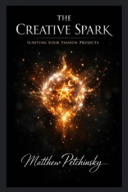 The Creative Spark: Igniting Your Passion Projects by Matthew Petchinsky
