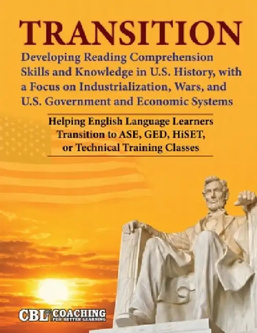 Transition: Developing Reading Comprehension Skills and Knowledge in U.S. History, with a Focus on Industrialization, Wars, and U.S. Government and Ec by Coaching for Better Learning