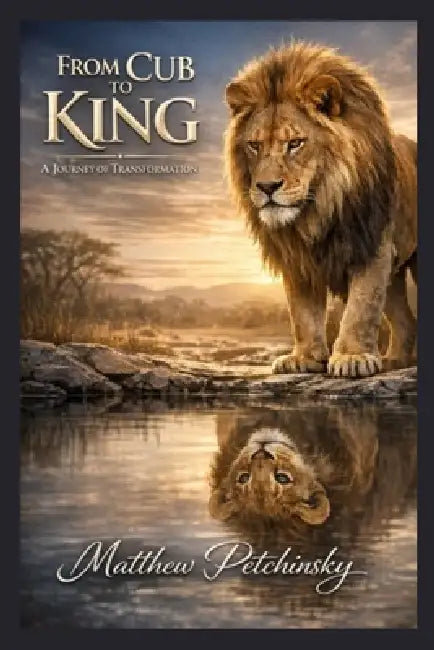 From Cub to King: A Journey of Transformation by Matthew Petchinsky