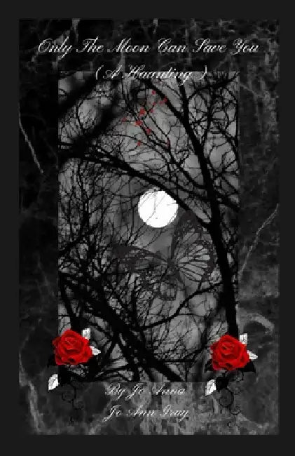 Only The Moon Can Save You (A Haunting) by Jo Anna, Jo Ann Gray