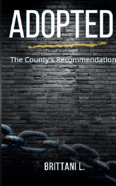 Adopted The County's Recommendation: Love, Loss, and Survival Inside the Child Welfare System by Brittani L