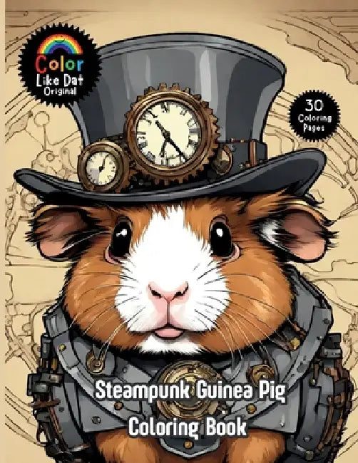Steampunk Guinea Pig Coloring Book: For Adults, Teenagers, and Kids For Relaxation, Anxiety and Stress-Relief 30 Unique Illustrations by Color Like Dat, Roggie Clark, Renee' Clark