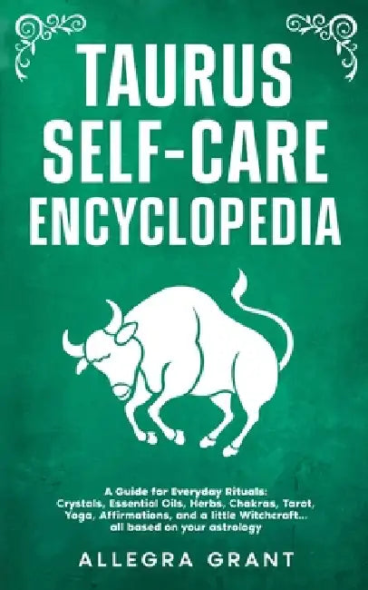 Taurus Self-care Encyclopedia: A Guide for Everyday Rituals: Crystals, Essential Oils, Herbs, Chakras, Tarot, Yoga, Affirmations, and a little ... bas by Allegra Grant