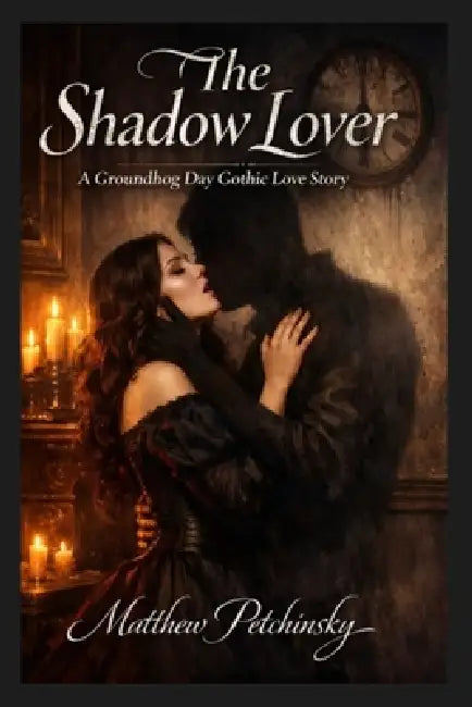 The Shadow Lover: A Groundhog Day Gothic Love Story by Matthew Petchinsky