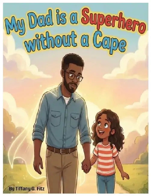 My Dad is a Superhero without a Cape by Tiffany Goffer-Fitz