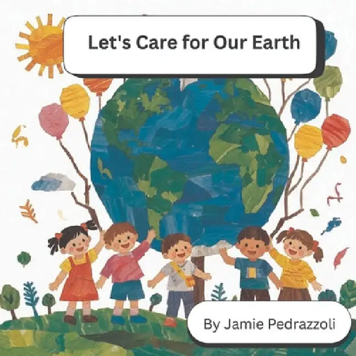 Let's Care for Our Earth: A Rhyming Book of Ideas for Kids to Help the Planet by Jamie Pedrazzoli