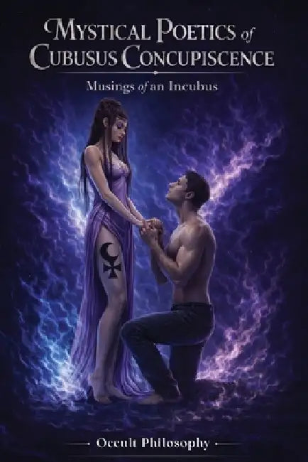 Mystical Poetics Of Cubusus Concupiscence: Musings of an Incubus: Musings of an Incubus by Bobby Cole