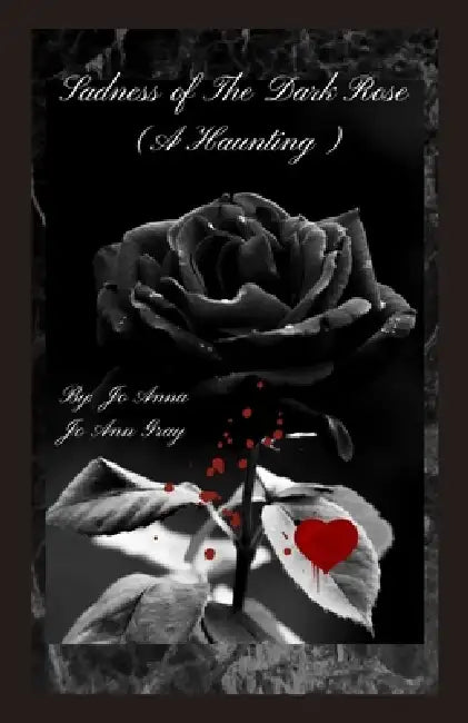 Sadness of The Dark Rose (A Haunting) by Jo Anna, Jo Ann Gray