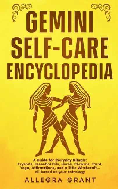 Gemini Self-care Encyclopedia: A Guide for Everyday Rituals: Crystals, Essential Oils, Herbs, Chakras, Tarot, Yoga, Affirmations, and a little ... bas by Allegra Grant